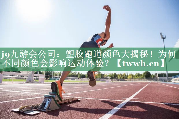 j9九游会公司：塑胶跑道颜色大揭秘！为何不同颜色会影响运动体验？