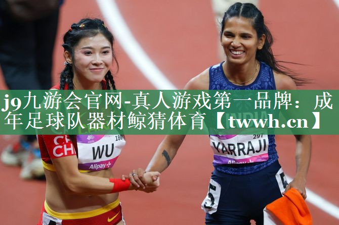 j9九游会官网-真人游戏第一品牌：成年足球队器材鲸猜体育