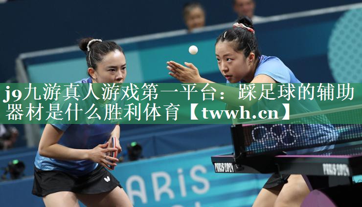 j9九游真人游戏第一平台：踩足球的辅助器材是什么胜利体育