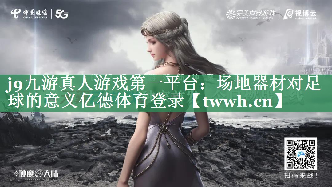 j9九游真人游戏第一平台：场地器材对足球的意义亿德体育登录