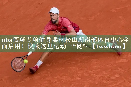 nba篮球专项健身器材松山湖南部体育中心全面启用！快来这里运动一“夏”~
