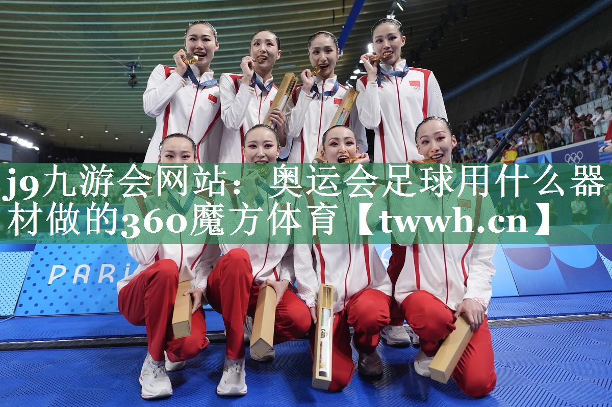 j9九游会网站：奥运会足球用什么器材做的360魔方体育