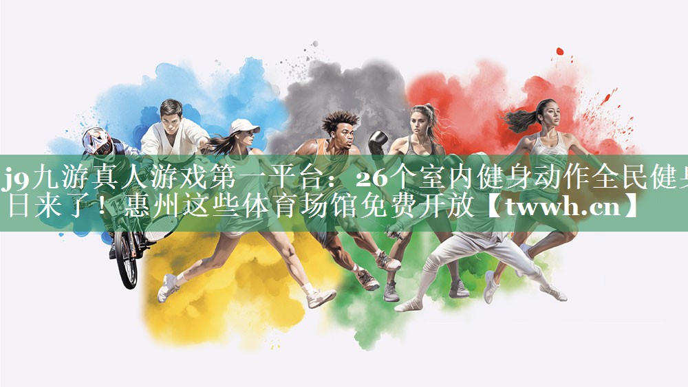 j9九游真人游戏第一平台：26个室内健身动作全民健身日来了！惠州这些体育场馆免费开放