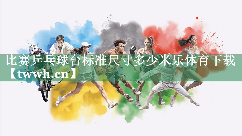 比赛乒乓球台标准尺寸多少米乐体育下载