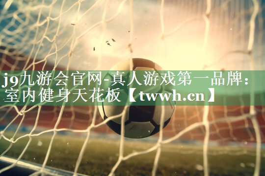 j9九游会官网-真人游戏第一品牌：室内健身天花板