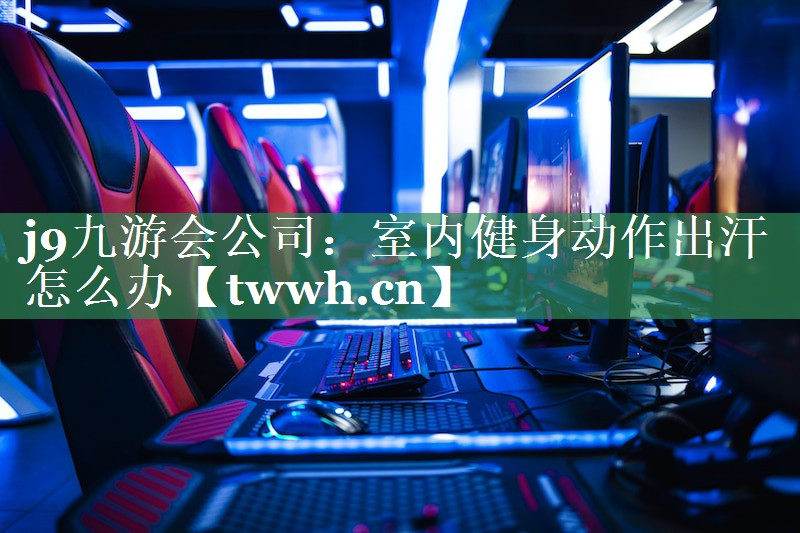 室内健身动作出汗怎么办 室内健身动作出汗怎么办
