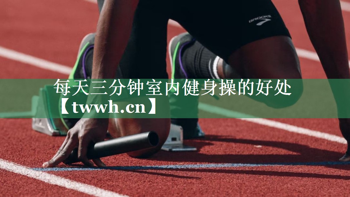 每天三分钟室内健身操的好处 每天三分钟室内健身操的好处